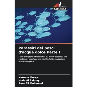 Morsy, Kareem Parassiti dei pesci d'acqua dolce Parte I: Studi biologici e tassonomici su alcuni parassiti che infettano i pesci commerciali in Egitto e relazione ospite-parassita Morsy, Kareem Parassiti dei pesci d'acqua dolce Parte I: Studi biologici e tassonomici su alcuni parassiti che infettano i pesci commerciali in Egitto e relazione ospite-parassita