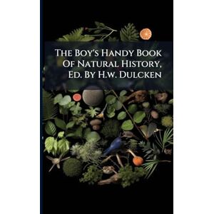 Anonymous The Boy's Handy Book Of Natural History, Ed. By H.w. Dulcken Anonymous The Boy's Handy Book Of Natural History, Ed. By H.w. Dulcken