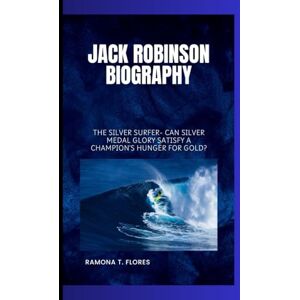 T. Flores, Ramona JACK ROBINSON BIOGRAPHY: The Silver Surfer- Can silver medal glory satisfy a champion's hunger for gold? T. Flores, Ramona JACK ROBINSON BIOGRAPHY: The Silver Surfer- Can silver medal glory satisfy a champion's hunger for gold?