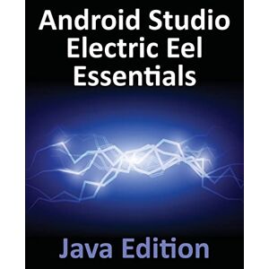 Smyth, Neil Android Studio Electric Eel Essentials Java Edition: Developing Android Apps Using Android Studio 2022.1.1 and Java Smyth, Neil Android Studio Electric Eel Essentials Java Edition: Developing Android Apps Using Android Studio 2022.1.1 and Java