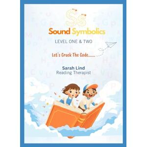Lind, Mrs Sarah Marietjie Sound Symbolics Level 1 & 2: Let's Crack the Code Structural Literacy Lind, Mrs Sarah Marietjie Sound Symbolics Level 1 & 2: Let's Crack the Code Structural Literacy