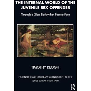 Keogh, Timothy The Internal World of the Juvenile Sex Offender: Through a Glass Darkly then Face to Face (The Forensic Psychotherapy Monograph Series) Keogh, Timothy The Internal World of the Juvenile Sex Offender: Through a Glass Darkly then Face to Face (The Forensic Psychotherapy Monograph Series)