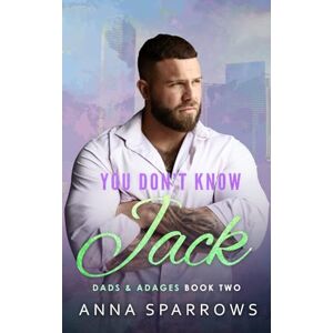 Sparrows, Anna You Don't Know Jack: An MM Single Dad Bi Awakening Nanny/Manny Romance (Dads & Adages) Sparrows, Anna You Don't Know Jack: An MM Single Dad Bi Awakening Nanny/Manny Romance (Dads & Adages)
