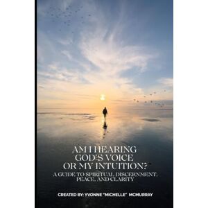 McMurray, Yvonne Am I Hearing Gods Voice or My Intuition: A Guide to Spiritual Discernment, Peace, and Clarity McMurray, Yvonne Am I Hearing Gods Voice or My Intuition: A Guide to Spiritual Discernment, Peace, and Clarity