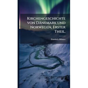 Mã1/4nter, Friedrich Kirchengeschichte von Dänemark und Norwegen, Erster Theil. Mã1/4nter, Friedrich Kirchengeschichte von Dänemark und Norwegen, Erster Theil.