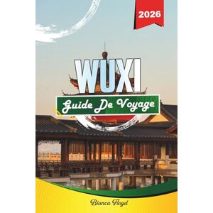 Floyd, Bianca WUXI GUIDE DE VOYAGE 2026: Découvrez des joyaux cachés, des monuments historiques, des conseils de voyage et des expériences de vacances inoubliables Floyd, Bianca WUXI GUIDE DE VOYAGE 2026: Découvrez des joyaux cachés, des monuments historiques, des conseils de voyage et des expériences de vacances inoubliables