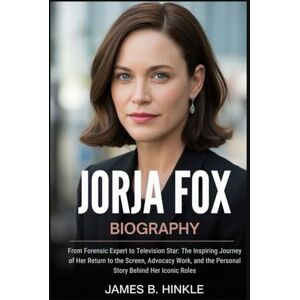 B. Hinkle, James JORJA FOX BIOGRAPHY: From Forensic Expert to Television Star: The Inspiring Journey of Her Return to the Screen, Advocacy Work, and the Personal Story ... Shape Our World: Inspiring Lives & Legacies) B. Hinkle, James JORJA FOX BIOGRAPHY: From Forensic Expert to Television Star: The Inspiring Journey of Her Return to the Screen, Advocacy Work, and the Personal Story ... Shape Our World: Inspiring Lives & Legacies)