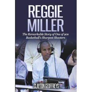 Geoffreys, Clayton Reggie Miller: The Remarkable Story of One of 90s Basketball's Sharpest Shooters (Basketball Biography Books) Geoffreys, Clayton Reggie Miller: The Remarkable Story of One of 90s Basketball's Sharpest Shooters (Basketball Biography Books)