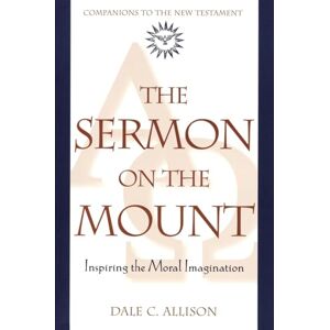 Allison, Dale The Sermon on the Mount: Inspiring the Moral Imagination (Companions to the New Testament) Allison, Dale The Sermon on the Mount: Inspiring the Moral Imagination (Companions to the New Testament)