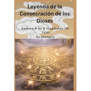 Xu, Zhonglin Leyenda de la Consecración de los Dioses: Volume 4 de 4 (Capítulos 76–100) Xu, Zhonglin Leyenda de la Consecración de los Dioses: Volume 4 de 4 (Capítulos 76–100)