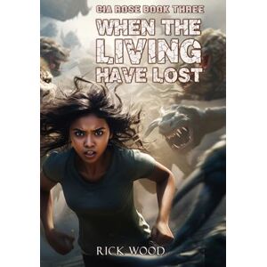 Wood, Rick When the Living Have Lost: 3 (Cia Rose) Wood, Rick When the Living Have Lost: 3 (Cia Rose)