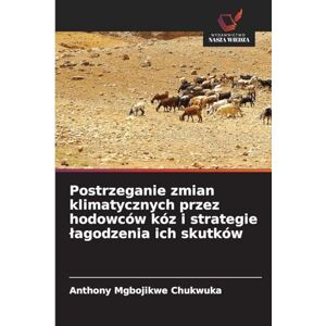 Mgbojikwe Chukwuka, Anthony Postrzeganie zmian klimatycznych przez hodowców kóz i strategie łagodzenia ich skutków Mgbojikwe Chukwuka, Anthony Postrzeganie zmian klimatycznych przez hodowców kóz i strategie łagodzenia ich skutków
