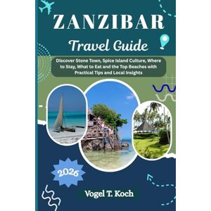 Koch, Vogel T. ZANZIBAR TRAVEL GUIDE: Discover Stone Town, Spice Island Culture, Where to Stay, What to Eat and the Top Beaches with Practical Tips and Local Insights (Vogel Koch the Explorer ENG) Koch, Vogel T. ZANZIBAR TRAVEL GUIDE: Discover Stone Town, Spice Island Culture, Where to Stay, What to Eat and the Top Beaches with Practical Tips and Local Insights (Vogel Koch the Explorer ENG)