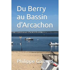 Galland, Philippe Du Berry au Bassin d'Arcachon Galland, Philippe Du Berry au Bassin d'Arcachon