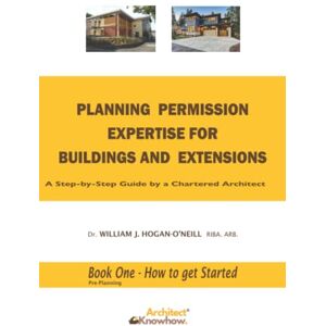 O'Neill Planning Permission Expertise for Buildings and Extensions: A Step-By-Step Guide by a Chartered Architect Book One How to Get Started: 1 (Pre-Planning Series) O'Neill Planning Permission Expertise for Buildings and Extensions: A Step-By-Step Guide by a Chartered Architect Book One How to Get Started: 1 (Pre-Planning Series)