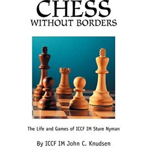 Knudsen, John Chess Without Borders: The Life and Games of ICCF IM Sture Nyman Knudsen, John Chess Without Borders: The Life and Games of ICCF IM Sture Nyman