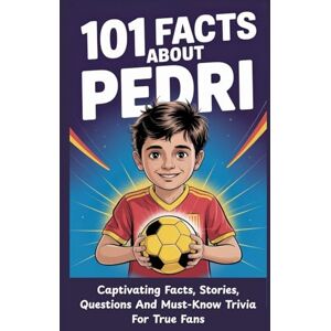 Fine, Earnest 101 FACTS ABOUT PEDRI: Captivating Facts, Stories, Questions And Must-Know Trivia For True Fans Fine, Earnest 101 FACTS ABOUT PEDRI: Captivating Facts, Stories, Questions And Must-Know Trivia For True Fans