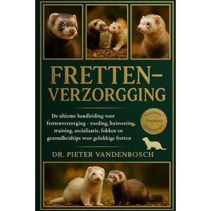 Vandenbosch, Dr. Pieter Frettenverzorging: De ultieme handleiding voor frettenverzorging – Voeding, huisvesting, training, socialisatie, fokken en gezondheidstips voor gelukkige fretten Vandenbosch, Dr. Pieter Frettenverzorging: De ultieme handleiding voor frettenverzorging – Voeding, huisvesting, training, socialisatie, fokken en gezondheidstips voor gelukkige fretten
