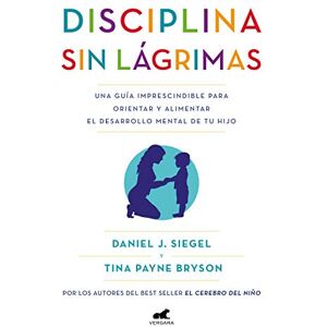 Siegel, Daniel J. Disciplina sin lágrimas: Una guía imprescindible para orientar y alimentar el desarrollo mental de tu hijo (Vergara) Siegel, Daniel J. Disciplina sin lágrimas: Una guía imprescindible para orientar y alimentar el desarrollo mental de tu hijo (Vergara)