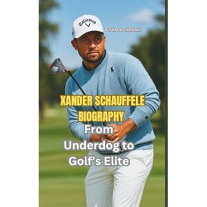 XANAKI, KOBO XANDER SCHAUFFELE BIOGRAPHY: From Underdog to Golf’s Elite XANAKI, KOBO XANDER SCHAUFFELE BIOGRAPHY: From Underdog to Golf’s Elite