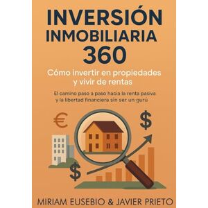 Prieto, Javier INVERSIÓN INMOBILIARIA 360: CÓMO INVERTIR EN PROPIEDADES Y VIVIR DE RENTAS Prieto, Javier INVERSIÓN INMOBILIARIA 360: CÓMO INVERTIR EN PROPIEDADES Y VIVIR DE RENTAS