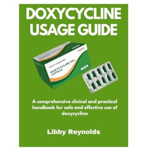 Reynolds, Libby DOXYCYCLINE USAGE GUIDE: A comprehensive clinical and practical handbook for safe and effective use of doxycycline Reynolds, Libby DOXYCYCLINE USAGE GUIDE: A comprehensive clinical and practical handbook for safe and effective use of doxycycline