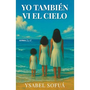 Sofuá, Ysabel Yo también vi el cielo: Sueños, señales y oraciones que transforman la vida Sofuá, Ysabel Yo también vi el cielo: Sueños, señales y oraciones que transforman la vida