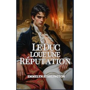 Starlington, Emmelyn Le Duc Loue une Réputation: Une comédie romantique à l'époque Régence : Scandale, tromperie et un visage aussi séduisant qu'incommode (Le Duc Scandaleusement Beau) Starlington, Emmelyn Le Duc Loue une Réputation: Une comédie romantique à l'époque Régence : Scandale, tromperie et un visage aussi séduisant qu'incommode (Le Duc Scandaleusement Beau)