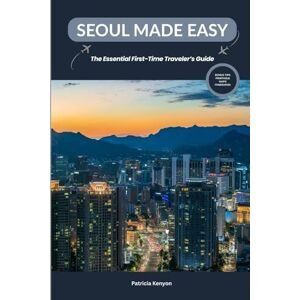 Kenyon, Patricia Seoul Made Easy: The Essential First-Time Traveler’s Guide: Discover the Best of Seoul Without the Stress — Culture, Food, Hidden Gems, and Itineraries for Beginners Kenyon, Patricia Seoul Made Easy: The Essential First-Time Traveler’s Guide: Discover the Best of Seoul Without the Stress — Culture, Food, Hidden Gems, and Itineraries for Beginners