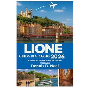 Neal, Dennis D. LIONE GUIDA DI VIAGGIO 2026: Esplora le rovine romane e il fascino medievale Neal, Dennis D. LIONE GUIDA DI VIAGGIO 2026: Esplora le rovine romane e il fascino medievale