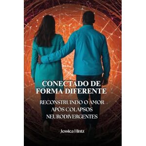 Hintz, Jessica Conectado de forma diferente: Reconstruindo o amor após colapsos neurodivergentes Hintz, Jessica Conectado de forma diferente: Reconstruindo o amor após colapsos neurodivergentes