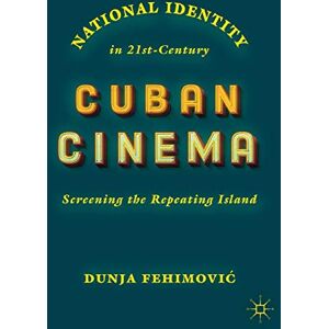 Fehimović, Dunja National Identity in 21st-Century Cuban Cinema: Screening the Repeating Island Fehimović, Dunja National Identity in 21st-Century Cuban Cinema: Screening the Repeating Island