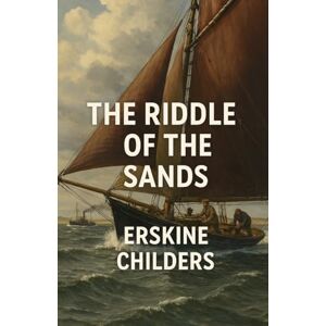 Childers, Erskine The Riddle Of The Sands (Illustrated) Childers, Erskine The Riddle Of The Sands (Illustrated)