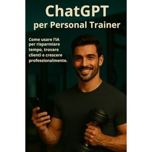 Tribe, Tech ChatGPT per Personal Trainer: Come usare l’IA per risparmiare tempo, trovare clienti e crescere professionalmente. (ChatGPT per il Tuo Lavoro) Tribe, Tech ChatGPT per Personal Trainer: Come usare l’IA per risparmiare tempo, trovare clienti e crescere professionalmente. (ChatGPT per il Tuo Lavoro)