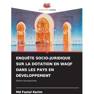 Karim MD, Fazlul Enquête Socio-Juridique Sur La Dotation En Waqf Dans Les Pays En Développement: Défis et perspectives Karim MD, Fazlul Enquête Socio-Juridique Sur La Dotation En Waqf Dans Les Pays En Développement: Défis et perspectives