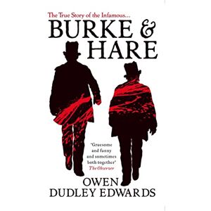 Owen Dudley-Edwards Burke and Hare: The True Story Behind the Infamous Edinburgh Murderers Owen Dudley-Edwards Burke and Hare: The True Story Behind the Infamous Edinburgh Murderers