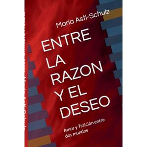Asti-Schulz, Maria ENTRE LA RAZON Y EL DESEO Asti-Schulz, Maria ENTRE LA RAZON Y EL DESEO