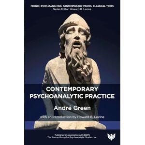 André Green Contemporary Psychoanalytic Practice (French Psychoanalysis: Contemporary Voices, Classical Texts) André Green Contemporary Psychoanalytic Practice (French Psychoanalysis: Contemporary Voices, Classical Texts)
