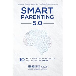 Lee Smart Parenting 5.0: 10 Keys to Unlock Your Child's Success in the AI Era Lee Smart Parenting 5.0: 10 Keys to Unlock Your Child's Success in the AI Era