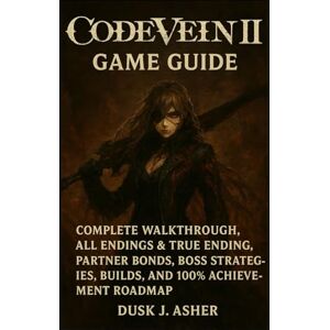 Asher, Dusk J. CODE VEIN II Game Guide: Complete Walkthrough, All Endings & True Ending, Partner Bonds, Boss Strategies, Builds, and 100% Achievement Roadmap Asher, Dusk J. CODE VEIN II Game Guide: Complete Walkthrough, All Endings & True Ending, Partner Bonds, Boss Strategies, Builds, and 100% Achievement Roadmap