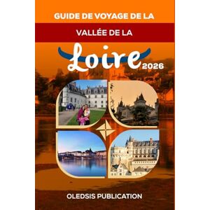 PUBLICATION, OLEDSIS GUIDE DE VOYAGE DE LA VALLÉE DE LA LOIRE 2026: « Planifiez l'escapade idéale dans la vallée de la Loire : attractions, gastronomie, excursions d'une journée et conseils d'initiés » PUBLICATION, OLEDSIS GUIDE DE VOYAGE DE LA VALLÉE DE LA LOIRE 2026: « Planifiez l'escapade idéale dans la vallée de la Loire : attractions, gastronomie, excursions d'une journée et conseils d'initiés »