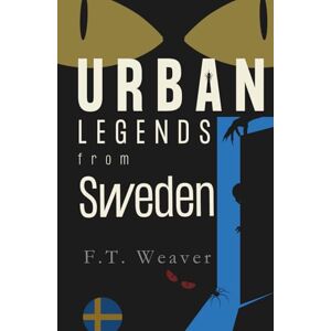 Weaver, F.T. Urban Legends from Sweden: Echoes from the Forests and Frozen Lakes (Urban Legends World) Weaver, F.T. Urban Legends from Sweden: Echoes from the Forests and Frozen Lakes (Urban Legends World)