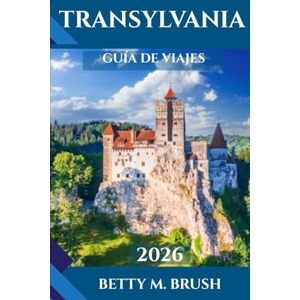 Brush, Betty M. GUÍA DE VIAJES DE TRANSILVANIA 2026: Descubriendo el corazón de Rumanía: Castillos, cultura y maravillas rurales te esperan. Brush, Betty M. GUÍA DE VIAJES DE TRANSILVANIA 2026: Descubriendo el corazón de Rumanía: Castillos, cultura y maravillas rurales te esperan.