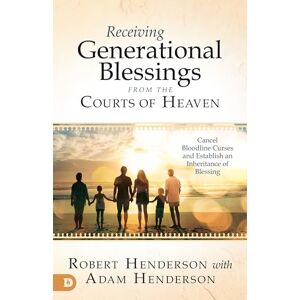 Henderson, Robert Receiving Generational Blessings from the Courts of Heaven: Cancel Bloodline Curses and Establish an Inheritance of Blessing: Access the Spiritual Inheritance for Your Family and Future Henderson, Robert Receiving Generational Blessings from the Courts of Heaven: Cancel Bloodline Curses and Establish an Inheritance of Blessing: Access the Spiritual Inheritance for Your Family and Future