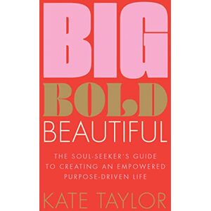 Taylor Big Bold Beautiful: The soul-seeker's guide to creating an empowered purpose-driven life Taylor Big Bold Beautiful: The soul-seeker's guide to creating an empowered purpose-driven life