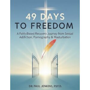 Jenkins Psy.D., Dr. Paul 49 Days to Freedom: A Faith-Based Recovery Journey from Sexual Addiction, Pornography & Masturbation. Jenkins Psy.D., Dr. Paul 49 Days to Freedom: A Faith-Based Recovery Journey from Sexual Addiction, Pornography & Masturbation.