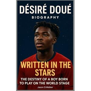 D.Walker, Jason DÉSIRÉ DOUÉ-BIOGRAPHY: WRITTEN IN THE STARS-THE DESTINY OF A BOY BORN TO PLAY ON THE WORLD STAGE D.Walker, Jason DÉSIRÉ DOUÉ-BIOGRAPHY: WRITTEN IN THE STARS-THE DESTINY OF A BOY BORN TO PLAY ON THE WORLD STAGE