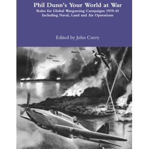 Dunn, Phil Phil Dunn’s Your World at War: Rules for Global Wargaming Campaigns 1939-45 Including Naval, Land and Air Operations (History Wargaming Project: Naval) Dunn, Phil Phil Dunn’s Your World at War: Rules for Global Wargaming Campaigns 1939-45 Including Naval, Land and Air Operations (History Wargaming Project: Naval)