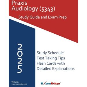 Edge Praxis Audiology (5343) Study Guide: Comprehensive Prep with Practice Tests and Exam Strategies: Includes Full Content Review, Flashcards, and Expert Test-Taking Tips for the Edge Praxis Audiology (5343) Study Guide: Comprehensive Prep with Practice Tests and Exam Strategies: Includes Full Content Review, Flashcards, and Expert Test-Taking Tips for the