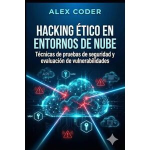 CODER, ALEX Hacking ético en entornos de nube: Técnicas de pruebas de seguridad y evaluación de vulnerabilidades CODER, ALEX Hacking ético en entornos de nube: Técnicas de pruebas de seguridad y evaluación de vulnerabilidades